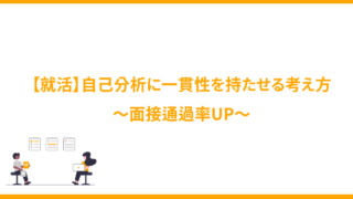 【就活】自己分析に一貫性を持たせる考え方-面接通過率UP