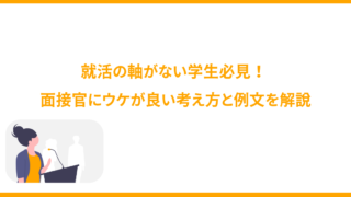 就活の軸がない学生必見！面接官にウケが良い考え方と例文を解説